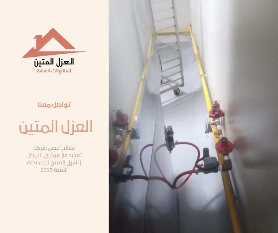 نصائح أفضل شركة تمديد غاز مركزي بالرياض | العزل المتين للتمديدات الآمنة 2025